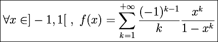 \Large\boxed{\forall x\in]-1,1[~,~f(x)=\sum_{k=1}^{+\infty}\frac{(-1)^{k-1}}{k}\frac{x^k}{1-x^k}}